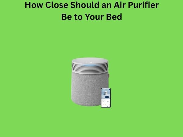 How Close Should an Air Purifier Be to Your Bed