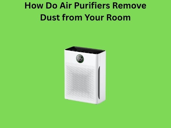 How Do Air Purifiers Remove Dust from Your Room