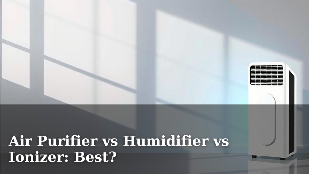 Air Purifier vs Humidifier vs Ionizer: Best?