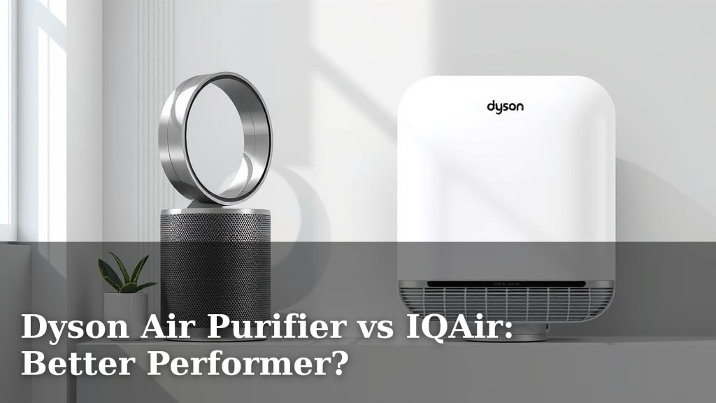 Dyson Air Purifier vs IQAir: Better Performer?