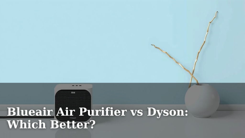 Blueair Air Purifier vs Dyson: Which Better?