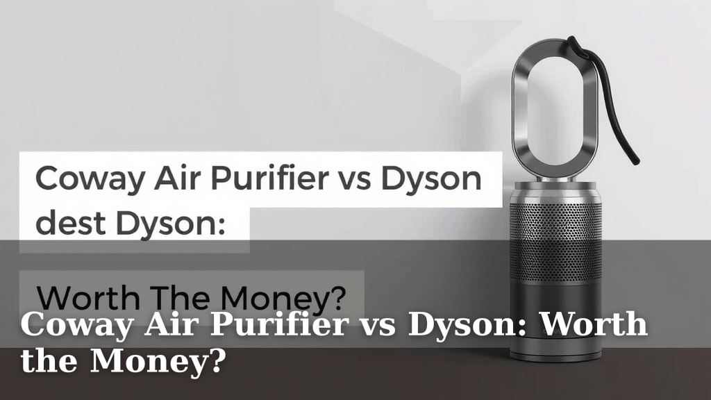 Coway Air Purifier vs Dyson: Worth the Money?